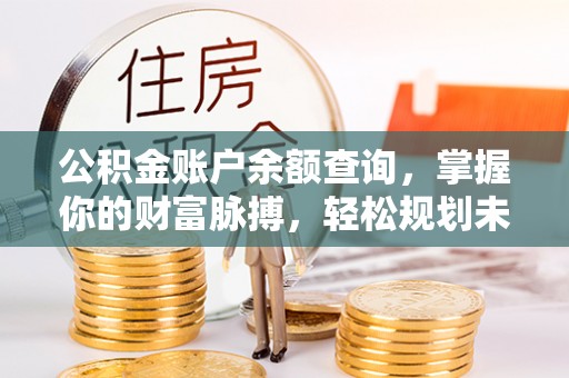 辛集公积金账户余额查询，掌握你的财富脉搏，轻松规划未来