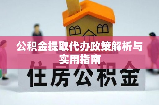 辛集公积金提取代办政策解析与实用指南
