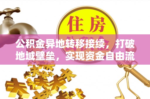 辛集公积金异地转移接续，打破地域壁垒，实现资金自由流动