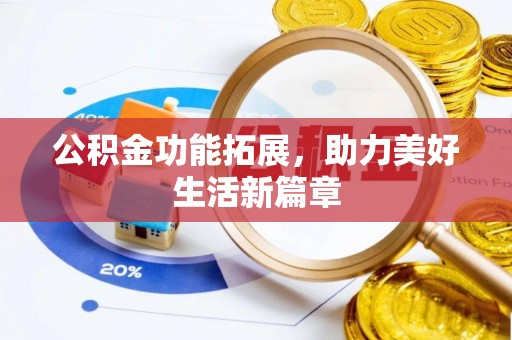 辛集公积金功能拓展，助力美好生活新篇章