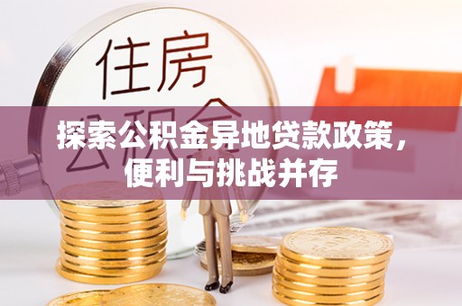 辛集探索公积金异地贷款政策，便利与挑战并存