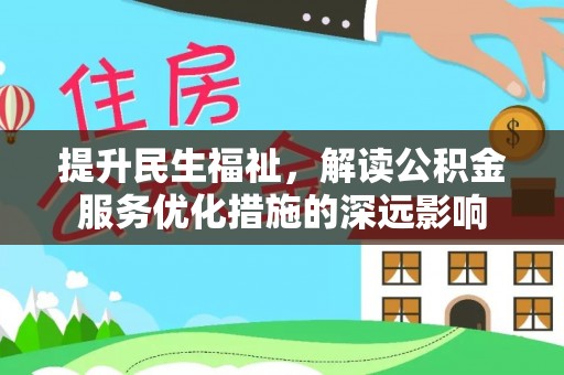 辛集提升民生福祉，解读公积金服务优化措施的深远影响