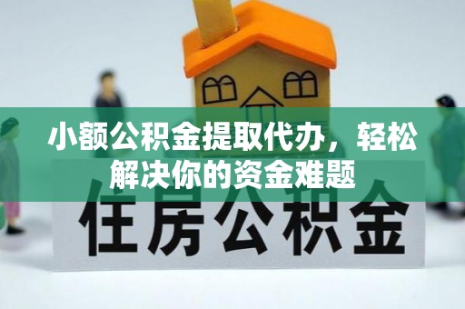 辛集小额公积金提取代办，轻松解决你的资金难题