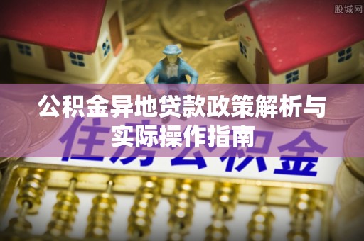 辛集公积金异地贷款政策解析与实际操作指南