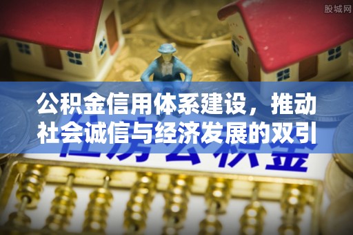 辛集公积金信用体系建设，推动社会诚信与经济发展的双引擎