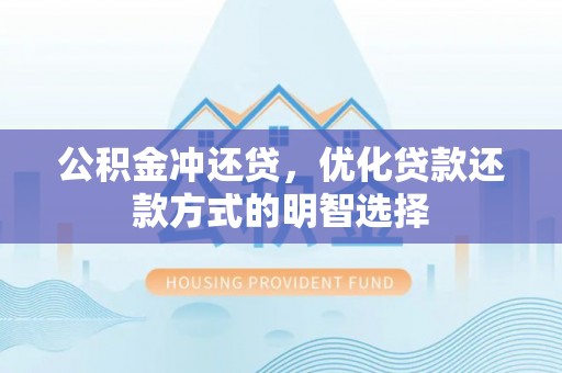辛集公积金冲还贷，优化贷款还款方式的明智选择