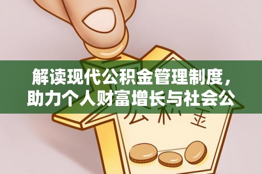 辛集解读现代公积金管理制度，助力个人财富增长与社会公平