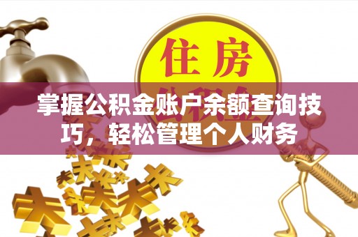 辛集掌握公积金账户余额查询技巧，轻松管理个人财务