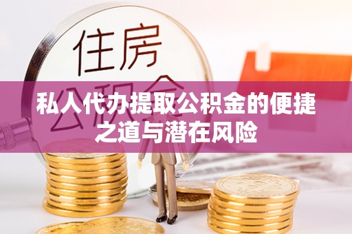 辛集私人代办提取公积金的便捷之道与潜在风险