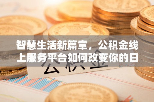 辛集智慧生活新篇章，公积金线上服务平台如何改变你的日常