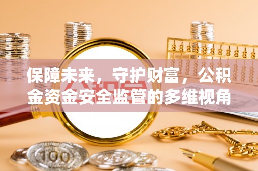 辛集保障未来，守护财富，公积金资金安全监管的多维视角