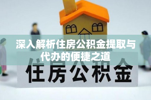 辛集深入解析住房公积金提取与代办的便捷之道
