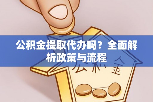 辛集公积金提取代办吗？全面解析政策与流程