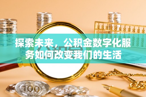 辛集探索未来，公积金数字化服务如何改变我们的生活