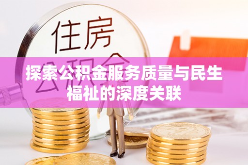 辛集探索公积金服务质量与民生福祉的深度关联