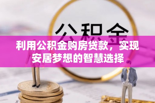 辛集利用公积金购房贷款，实现安居梦想的智慧选择