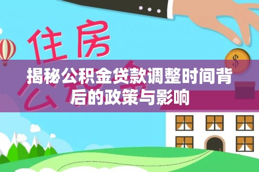 辛集揭秘公积金贷款调整时间背后的政策与影响
