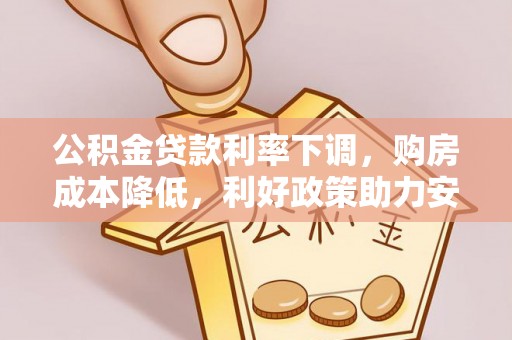 辛集公积金贷款利率下调，购房成本降低，利好政策助力安居梦想