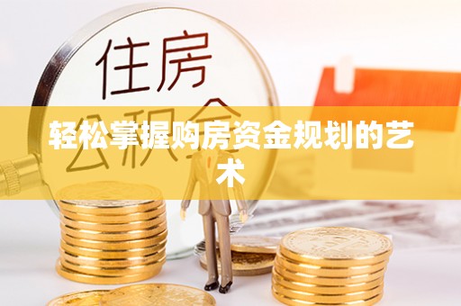 辛集轻松掌握购房资金规划的艺术