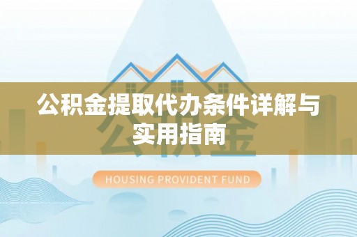 辛集公积金提取代办条件详解与实用指南