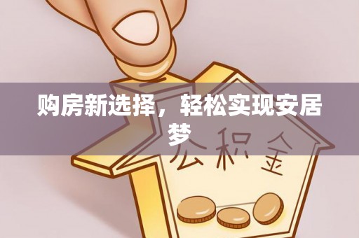 辛集购房新选择，轻松实现安居梦