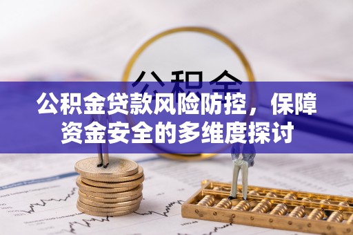 辛集公积金贷款风险防控，保障资金安全的多维度探讨