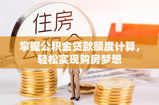 辛集掌握公积金贷款额度计算，轻松实现购房梦想