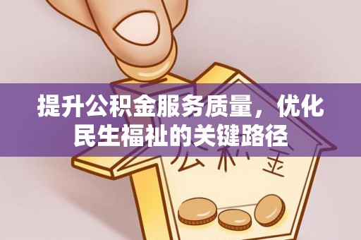 辛集提升公积金服务质量，优化民生福祉的关键路径