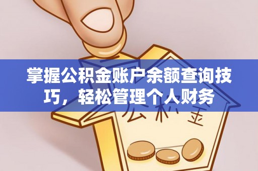 辛集掌握公积金账户余额查询技巧，轻松管理个人财务