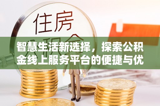 辛集智慧生活新选择，探索公积金线上服务平台的便捷与优势