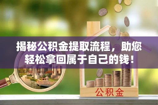 辛集揭秘公积金提取流程，助您轻松拿回属于自己的钱！