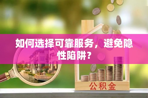 辛集如何选择可靠服务，避免隐性陷阱？