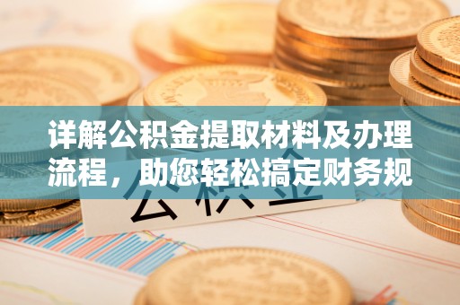 辛集详解公积金提取材料及办理流程，助您轻松搞定财务规划