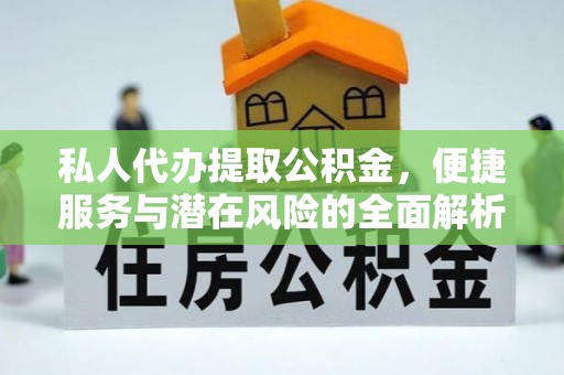 辛集私人代办提取公积金，便捷服务与潜在风险的全面解析