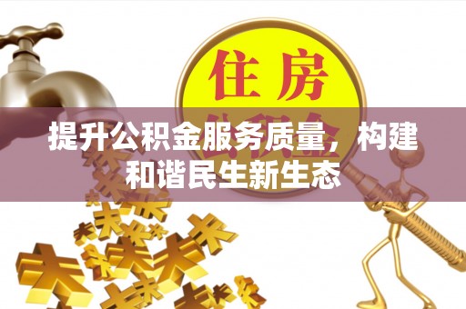 辛集提升公积金服务质量，构建和谐民生新生态
