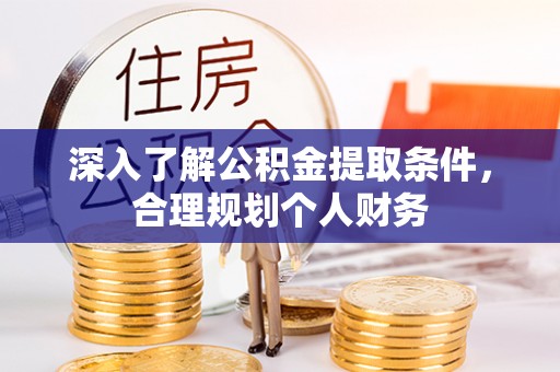 辛集深入了解公积金提取条件，合理规划个人财务