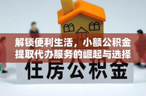 辛集解锁便利生活，小额公积金提取代办服务的崛起与选择