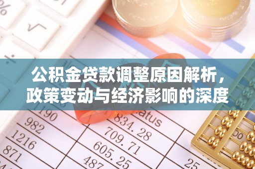 辛集公积金贷款调整原因解析，政策变动与经济影响的深度探讨