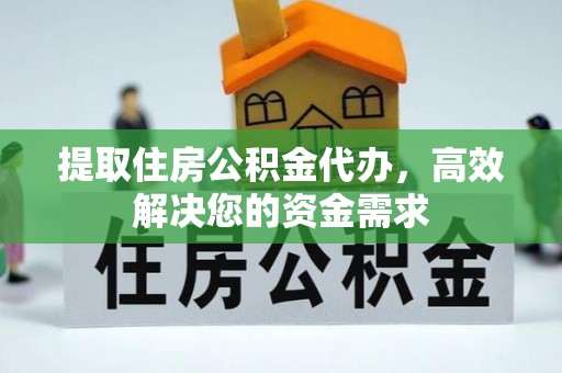 辛集提取住房公积金代办，高效解决您的资金需求