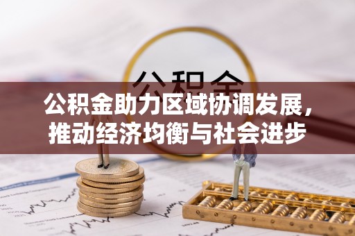 辛集公积金助力区域协调发展，推动经济均衡与社会进步