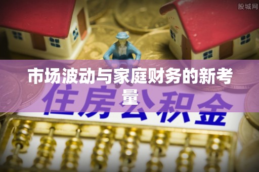 辛集市场波动与家庭财务的新考量