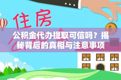 辛集公积金代办提取可信吗？揭秘背后的真相与注意事项