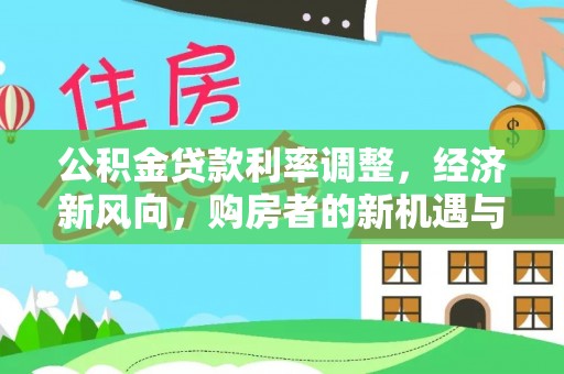 辛集公积金贷款利率调整，经济新风向，购房者的新机遇与挑战