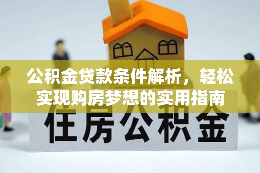 辛集公积金贷款条件解析，轻松实现购房梦想的实用指南