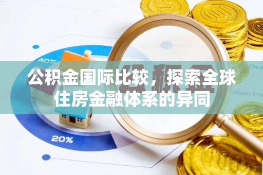 辛集公积金国际比较，探索全球住房金融体系的异同