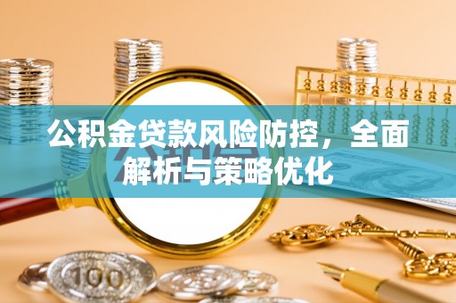 辛集公积金贷款风险防控，全面解析与策略优化