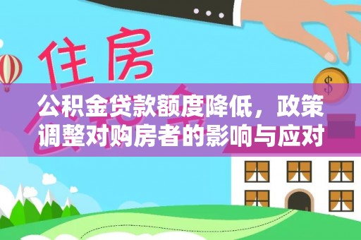 辛集公积金贷款额度降低，政策调整对购房者的影响与应对策略