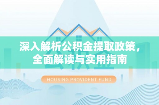 辛集深入解析公积金提取政策，全面解读与实用指南