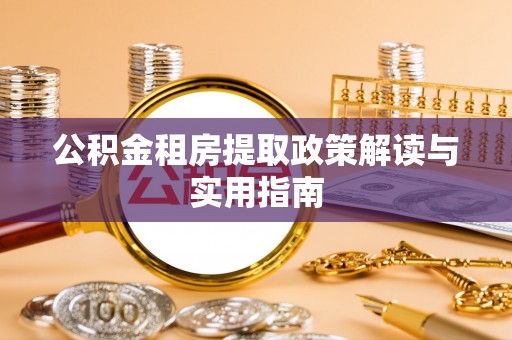 辛集公积金租房提取政策解读与实用指南