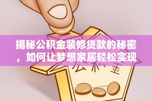 辛集揭秘公积金装修贷款的秘密，如何让梦想家居轻松实现？